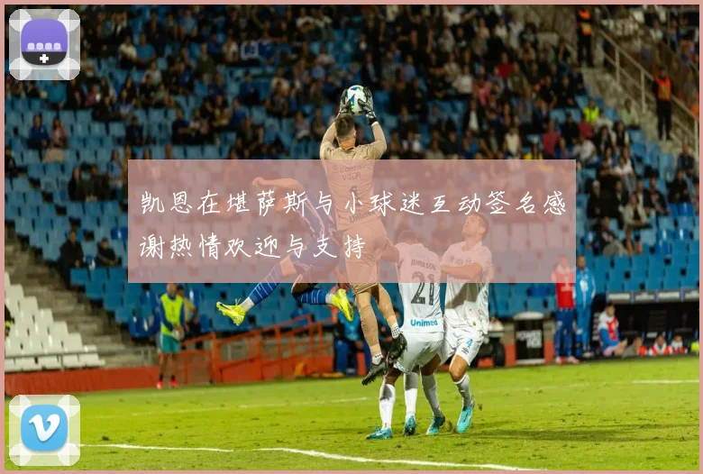 凯恩在堪萨斯与小球迷互动签名感谢热情欢迎与支持