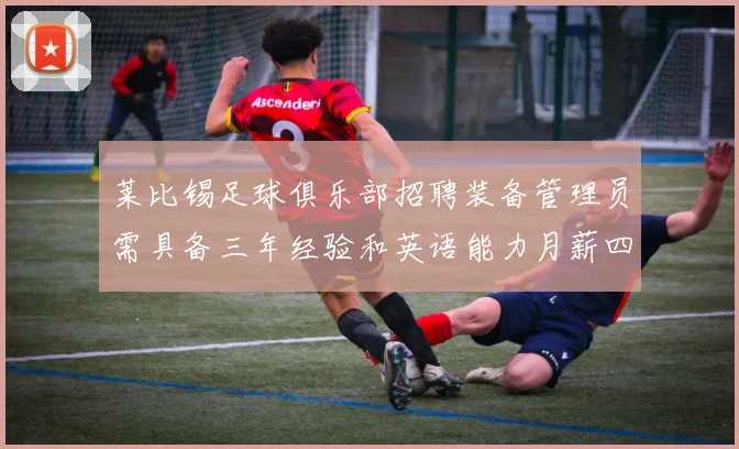 莱比锡足球俱乐部招聘装备管理员需具备三年经验和英语能力月薪四位数中段